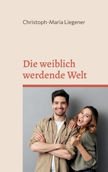 Die weiblich werdende Welt: Eine leicht verst?ndliche Einf?hrung