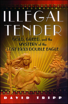 Hardcover Illegal Tender: Gold, Greed and the Mystery of the Lost 1933 Double Eagle Book