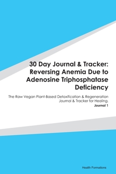 Paperback 30 Day Journal & Tracker: Reversing Anemia Due to Adenosine Triphosphatase Deficiency: The Raw Vegan Plant-Based Detoxification & Regeneration J Book