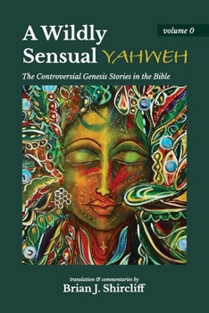 Paperback A Wildly Sensual YAHWEH: The Controversial Genesis Stories in the Bible Book