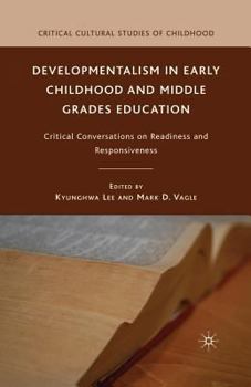 Paperback Developmentalism in Early Childhood and Middle Grades Education: Critical Conversations on Readiness and Responsiveness Book