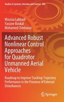 Hardcover Advanced Robust Nonlinear Control Approaches for Quadrotor Unmanned Aerial Vehicle: Roadmap to Improve Tracking-Trajectory Performance in the Presence Book