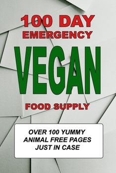Paperback 100 Day Emergency Vegan Food Supply: Over 100 Yummy Animal Free Pages Just In Case Book