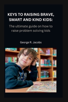 Paperback Keys to Raising Brave, Smart and Kind Kids: The ultimate guide on how to raise problem solving kids Book