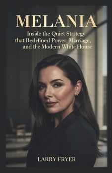 Melania: Inside the Quiet Strategy That Redefined Power, Marriage, and the Modern White House (Inside the Storyroom)