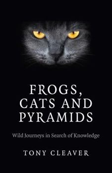 Paperback Frogs, Cats and Pyramids: Wild Journeys in Search of Knowledge Book