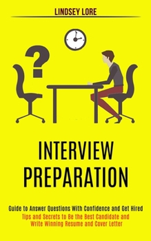 Paperback Interview Preparation: Guide to Answer Questions With Confidence and Get Hired (Tips and Secrets to Be the Best Candidate and Write Winning Resume and Book
