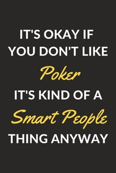 Paperback It's Okay If You Don't Like Poker It's Kind Of A Smart People Thing Anyway: A Poker Journal Notebook to Write Down Things, Take Notes, Record Plans or Book