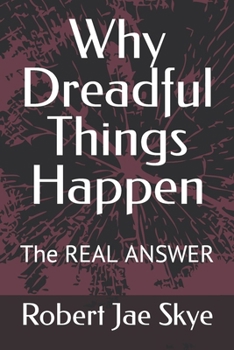 Paperback Why Dreadful Things Happen: The REAL ANSWER Book