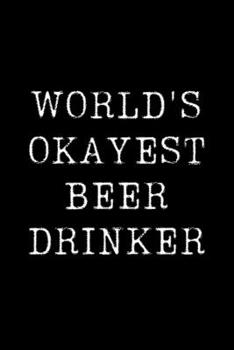 Paperback World's Okayest Beer Drinker: Blank Lined Journal For Taking Notes, Journaling, Funny Gift, Gag Gift For Coworker or Family Member Book