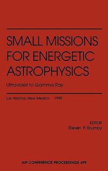 Small Missions for Energetic Astrophysics: Ultraviolet to Gamma-Ray: Los Alamos, New Mexico February 1999 - Book #499 of the AIP Conference Proceedings: Astronomy and Astrophysics