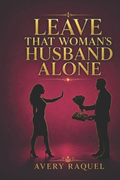 Paperback Leave That Woman's Husband Alone: A Biblical Call to Repentance, Deliverance, and Restoration Book