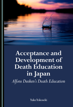 Hardcover Acceptance and Development of Death Education in Japan: Alfons Deeken's Death Education Book