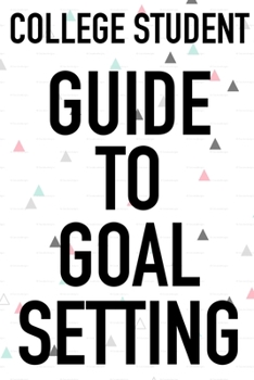 Paperback College Student Guide To Goal Setting: The Ultimate Step By Step Guide for Students on how to Set Goals and Achieve Personal Success! Book
