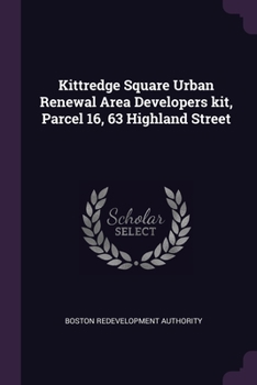 Paperback Kittredge Square Urban Renewal Area Developers kit, Parcel 16, 63 Highland Street Book