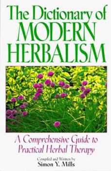 Hardcover The Dictionary of Modern Herbalism: A Comprehensive Guide to Practical Herbal Therapy Book