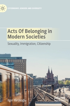 Hardcover Acts of Belonging in Modern Societies: Sexuality, Immigration, Citizenship Book