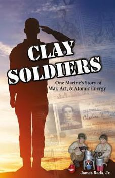 Paperback Clay Soldiers: One Marine's Story of War, Art & Atomic Energy Book