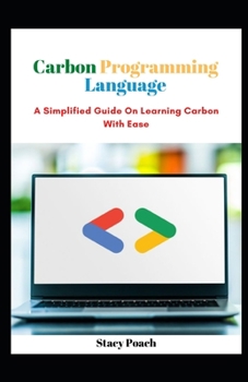 Paperback Carbon Programming Language: A Simplified Guide On Learning Carbon With Ease [Large Print] Book