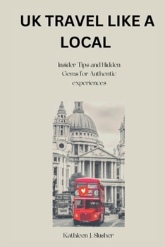 UK Travel Like a Local: Insider Tips and Hidden Gems for Authentic experiences