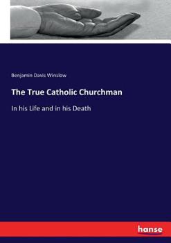 Paperback The True Catholic Churchman: In his Life and in his Death Book