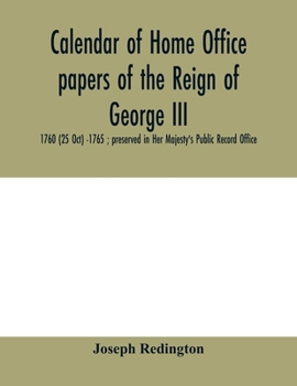 Paperback Calendar of Home Office papers of the reign of George III: 1760 (25 Oct) -1765; preserved in Her Majesty's Public Record Office Book