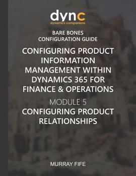 Paperback Configuring Product Information Management within Dynamics 365 for Operations: Module 5: Configuring Product Relationships Book