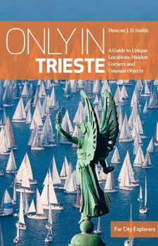 Paperback Only in Trieste: A Guide to Unique Locations, Hidden Corners and Unusual Objects Book