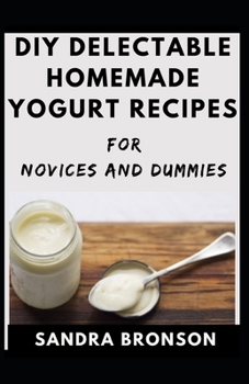 Paperback DIY Delectable Homemade Yogurt Recipes For Novices And Dummies Book