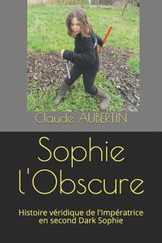 Paperback Sophie l'Obscure: Histoire véridique de l'Impératrice en second Dark Sophie [French] Book