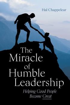 Paperback The Miracle of Humble Leadership: Helping Good People Become Great Book