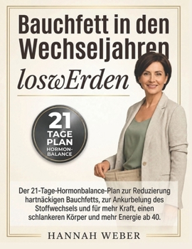 Bauchfett in den Wechseljahren loswerden: Der 21-Tage-Hormonbalance-Plan zur Reduzierung hartnäckigen Bauchfetts, zur Ankurbelung des Stoffwechsels ... und mehr Energie ab 40. (German Edition)