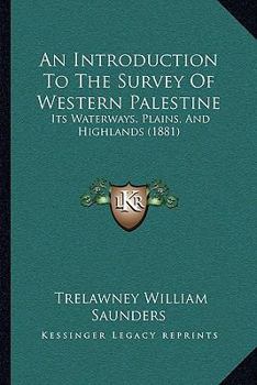 An Introduction To The Survey Of Western Palestine: Its Waterways, Plains, And Highlands
