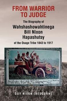 Paperback From Warrior to Judge the Biography of Wahshashowahtinega Bill Nixon Hapashutsy of the Osage Tribe 1843 to 1917: From Warrior to Judge Book