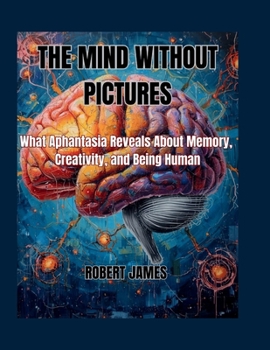 Paperback The Mind Without Pictures: What Aphantasia Reveals About Memory, Creativity, and Being Human Book