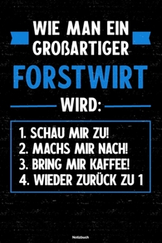 Wie man ein gro�artiger Forstwirt wird: Notizbuch: Forstwirt Journal DIN A5 liniert 120 Seiten Geschenk