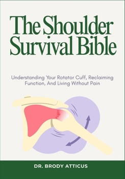Paperback The Shoulder Survival Bible: Understanding Your Rotator Cuff, Reclaiming Function, And Living Without Pain Book