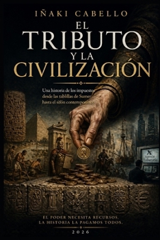 EL TRIBUTO Y LA CIVILIZACION: UNA HISTORIA DE IMPUESTOS DESDE LAS TABLILLAS DE SUMERIA HASTA EL SIFON CONTEMPORANEO (HAZLO FACIL , GEOPOLITICA) (Spanish Edition)