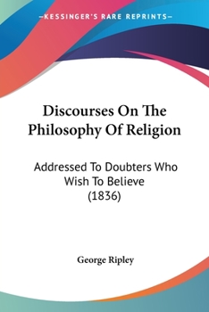 Paperback Discourses On The Philosophy Of Religion: Addressed To Doubters Who Wish To Believe (1836) Book