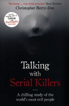 Talking with Serial Killers: The Most Evil People in the World Tell Their Own Stories