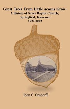 Great Trees from Little Acorns Grow : A History of Grace Baptist Church, Springfield, Tennessee 1927-2022