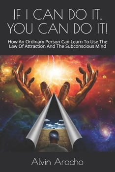 Paperback If I Can Do It, You Can Do It!: How An Ordinary Person Can Learn To Use The Law Of Attraction And The Subconscious Mind Book
