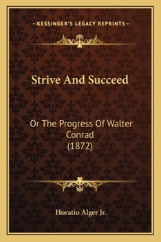 Strive and Succeed; or, The Progress of Walter Conrad - Book #4 of the Luck and Pluck