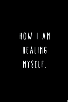 Paperback How I Am Healing Myself.: A Journal for Writing Down All The Things You're Not 'Supposed' to Say Out Loud (My Crazy Life Journals) Book