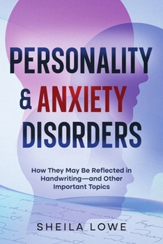 Personality & Anxiety Disorders : How They May Be Reflected in Handwriting, and Other Important Topics