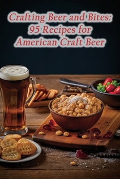 Paperback Crafting Beer and Bites: 95 Recipes for American Craft Beer Book