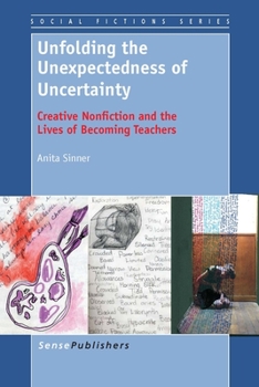 Paperback Unfolding the Unexpectedness of Uncertainty: Creative Nonfiction and the Lives of Becoming Teachers Book