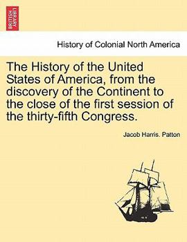 Paperback The History of the United States of America, from the discovery of the Continent to the close of the first session of the thirty-fifth Congress. Book