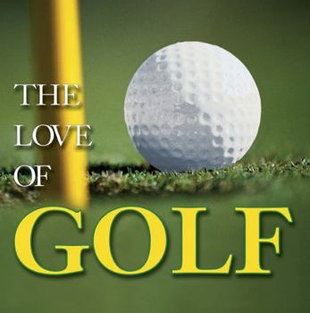 Hardcover The Love of Golf (Anecdotes, History, Greatest Players, Best Courses) Book