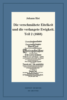 Hardcover Die Verschmähete Eitelkeit Und Die Verlangete Ewigkeit, Teil 2 (1668): Mit Einem Gesamtregister Zur Edition Der Geistlichen Liedcorpora Johann Rists [German] Book